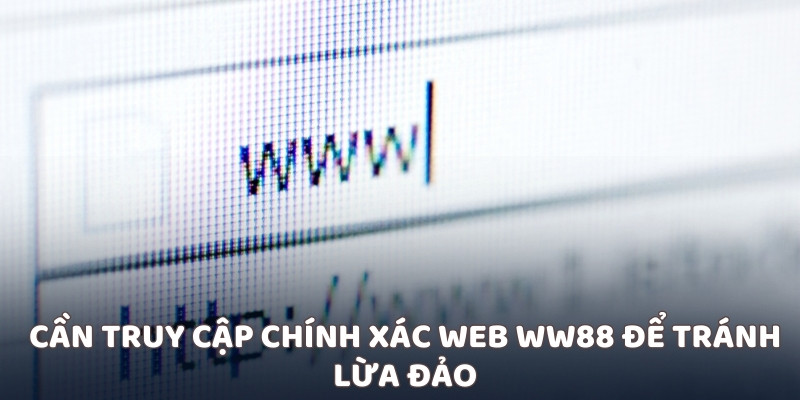 Cần truy cập chính xác web WW88 để tránh lừa đảo